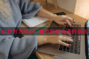 以对方为中心：建立良好沟通的基础