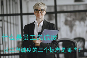 什么是员工忠诚度 员工忠诚度的三个标志是哪些？