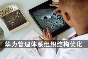 如何从行业第三做到行业第一，华为管理体系之组织结构优化