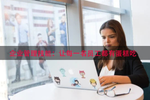 企业管理技能：让每一名员工都有蛋糕吃
