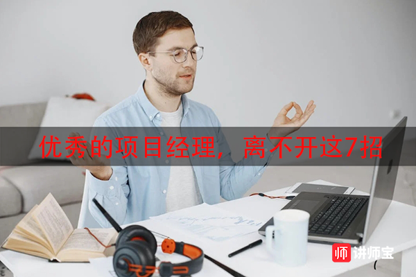 优秀的项目经理,离不开这7招 优秀的项目经理,离不开这7招