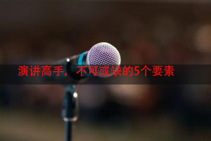 演讲高手，不可或缺的5个要素