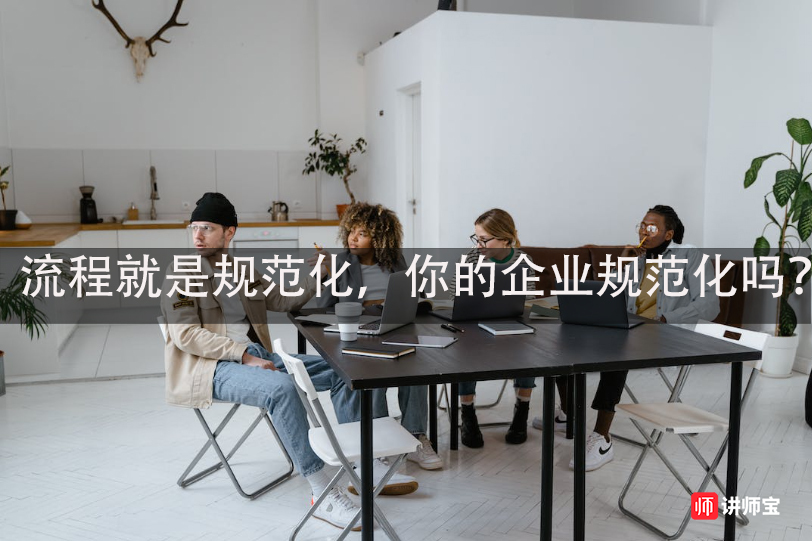 流程就是规范化,你的企业规范化吗? 流程就是规范化,你的企业规范化吗?