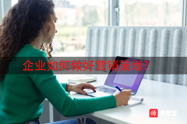 企业如何做好营销策划? 企业如何做好营销策划?