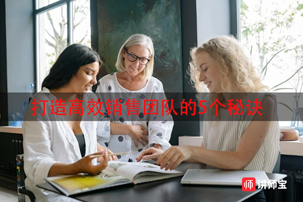 打造高效销售团队的5个秘诀 打造高效销售团队的5个秘诀