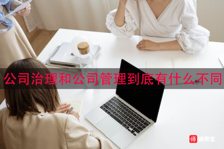公司治理和公司管理到底有什么不同呢? 公司治理和公司管理到底有什么不同呢?