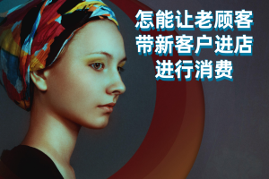 怎能让老顾客带新客户进店进行消费