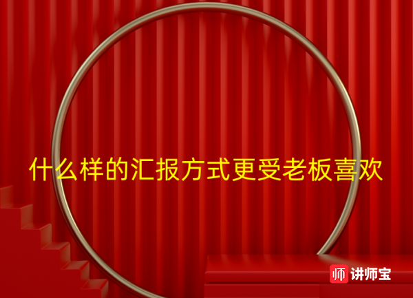 陈卫中老师:什么样的汇报方式更受老板喜欢 陈卫中老师:什么样的汇报方式更受老板喜欢